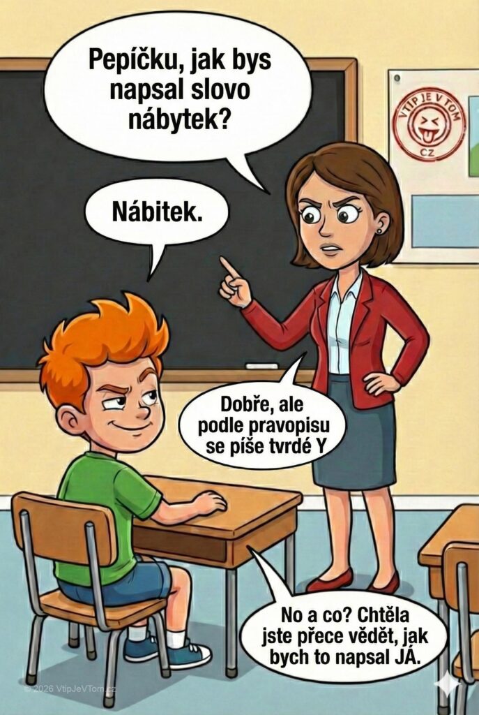 Jak by Pepíček napsal nábytek Jak by Pepíček napsal nábytek - Paní učitelka: „Pepíčku, jak bys napsal slovo nábytek?” Pepíček: „Nábitek.”...