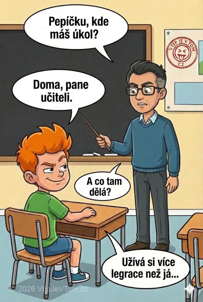 Pepíčkův nedonesený úkol - Pepíček ve škole.Učitel: „Pepíčku, kde máš úkol?”Pepíček: „Doma, pane učiteli.”Učitel: „A...