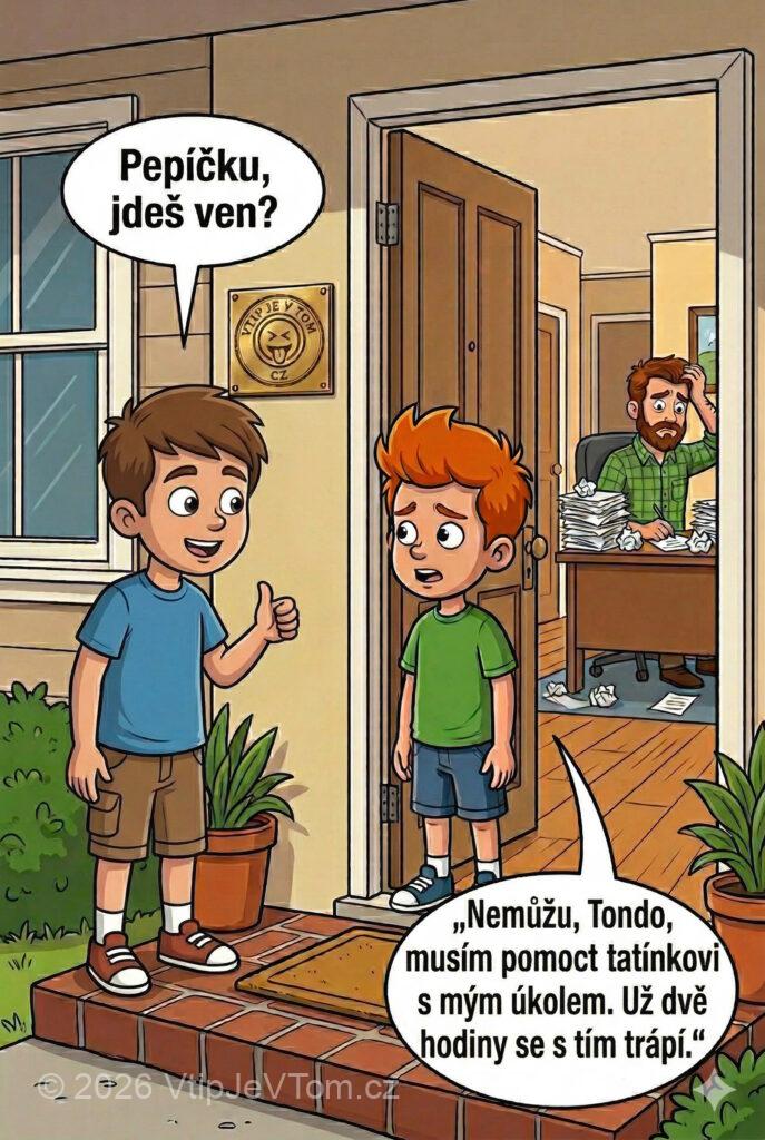 Pepíčkův domácí úkol Pepíčkův domácí úkol - Tonda: "Pepíčku, jdeš ved?" Pepíček: „Nemůžu, Tondo, musím pomoct tatínkovi...