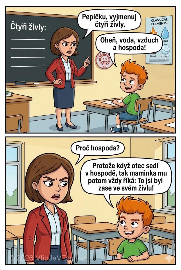 Pepíček a čtyři živly Pepíček a čtyři živly - Paní učitelka: "Pepíčku, vyjmenuj čtyři živly.Pepíček: „Oheň, voda, vzduch a...