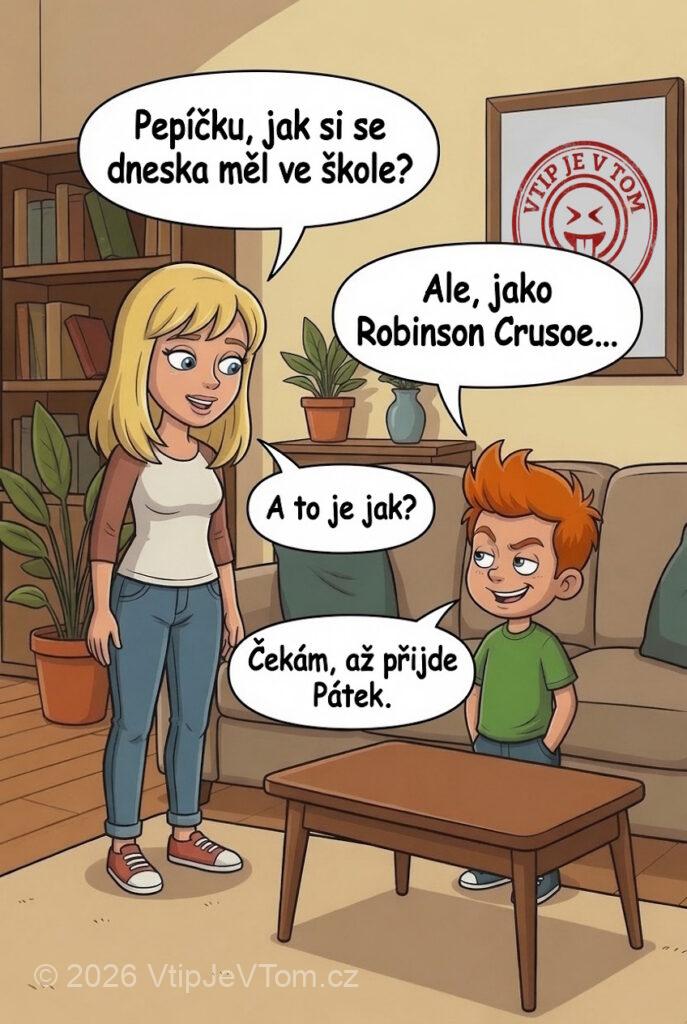 Pepíček se má jako Robinson - Maminka: „Pepíčku, jak si se dneska měl ve škole?“ Pepíček:...