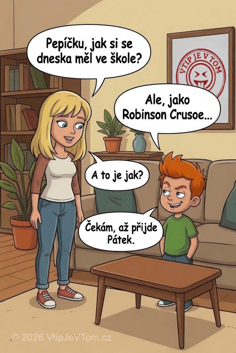 Pepíček se má jako Robinson Pepíček se má jako Robinson - Maminka: „Pepíčku, jak si se dneska měl ve škole?“ Pepíček:...